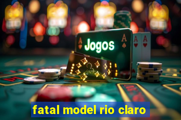 fatal model rio claro-sp